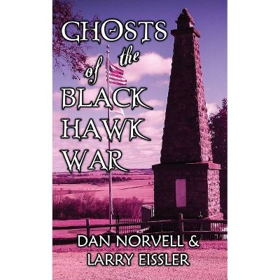 Ghosts of the Black Hawk War - by  Dan Norvell & Larry Eissler (Paperback)