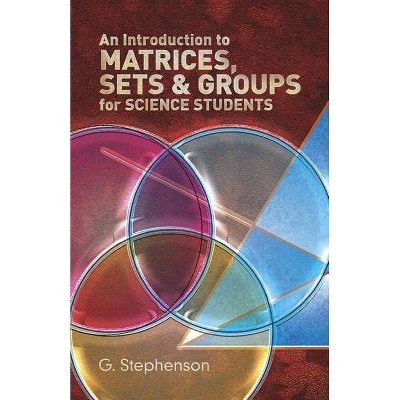  An Introduction to Matrices, Sets and Groups for Science Students - (Dover Books on Mathematics) by  G Stephenson (Paperback) 