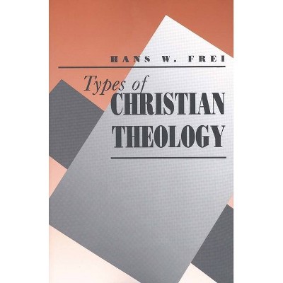 Types of Christian Theology - by  Hans W Frei (Paperback)