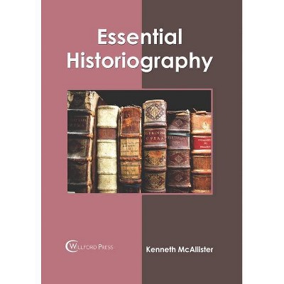 Essential Historiography - by  Kenneth McAllister (Hardcover)