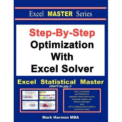 Step-By-Step Optimization With Excel Solver - The Excel Statistical Master - by  Mark Harmon (Paperback)