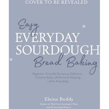 Easy Everyday Sourdough Bread Baking - by  Elaine Boddy (Paperback)