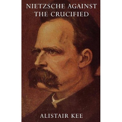 Nietzsche Against the Crucified - by  Alistair Kee (Paperback)