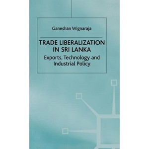 Trade Liberalisation in Sri Lanka - (Exports, Technology and Industrial Policy) by  Ganeshan Wignaraja (Hardcover) - 1 of 1