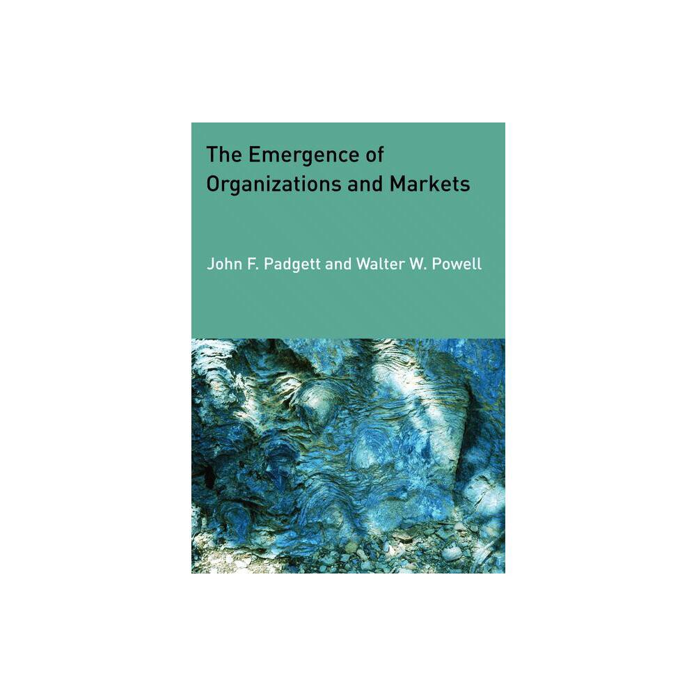 The Emergence of Organizations and Markets - by John F Padgett & Walter W Powell (Paperback)