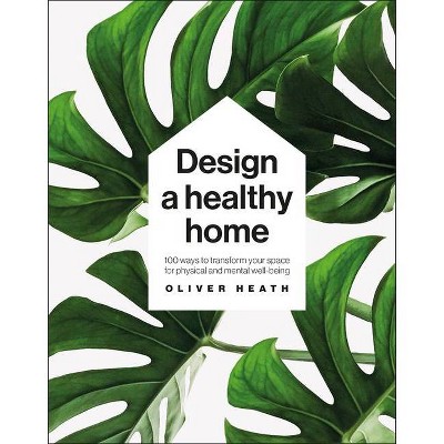 Design a Healthy Home - by  Oliver Heath (Hardcover)