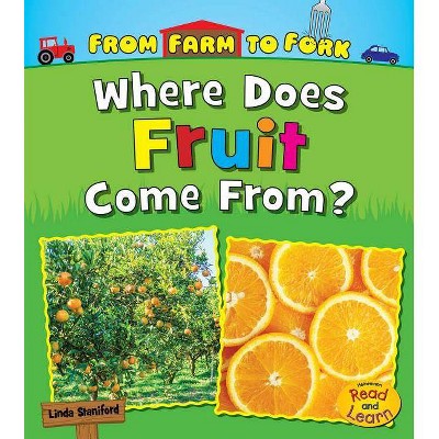 Where Does Fruit Come From? - (From Farm to Fork: Where Does My Food Come From?) by  Linda Staniford (Paperback)