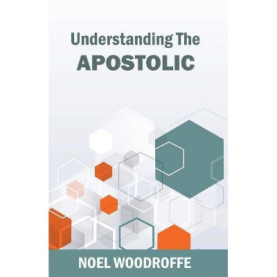 Understanding the Apostolic - by  Woodroffe (Paperback)