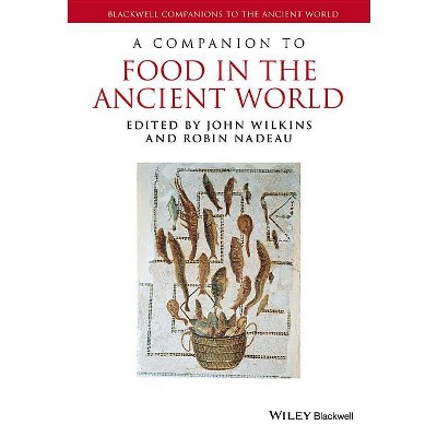 A Companion to Food in the Ancient World - (Blackwell Companions to the Ancient World) by  John Wilkins & Robin Nadeau (Hardcover)
