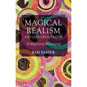 Magical Realism and Cosmopolitanism - by  K Sasser (Hardcover) - 1 of 1