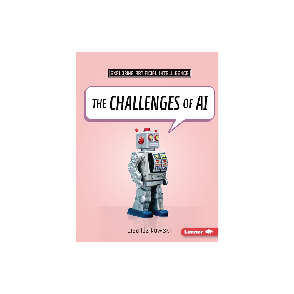 The Challenges of AI - (Exploring Artificial Intelligence) by Lisa Idzikowski (Paperback)
