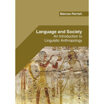 Language and Society: An Introduction to Linguistic Anthropology - by  Marcos Parrish (Hardcover)