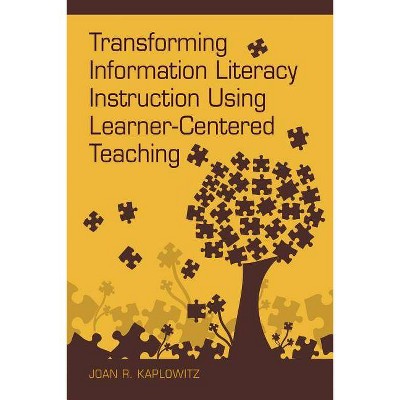 Transforming Information Literacy Instruction Using Learner-Centered Teaching - by  Joan R Kaplowitz (Paperback)