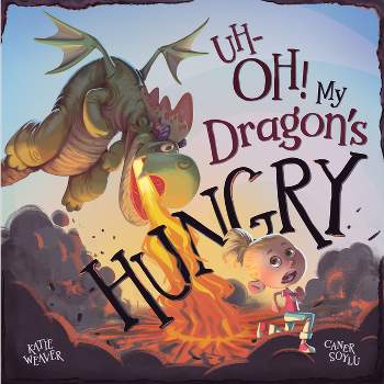Uh-Oh! My Dragon's Hungry - by  Katie Weaver (Hardcover)