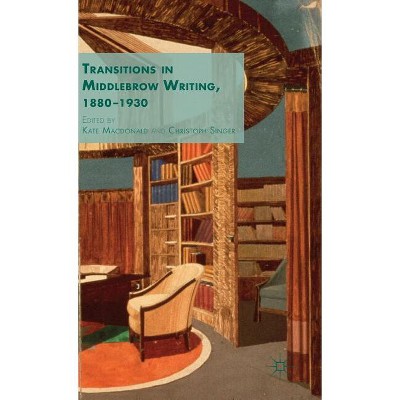Transitions in Middlebrow Writing, 1880 - 1930 - by  K MacDonald & C Singer (Hardcover)