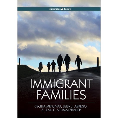 Immigrant Families - (Immigration and Society) by  Cecilia Menjívar & Leisy J Abrego & Leah C Schmalzbauer (Paperback)