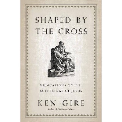 Shaped by the Cross - by  Ken Gire (Paperback)