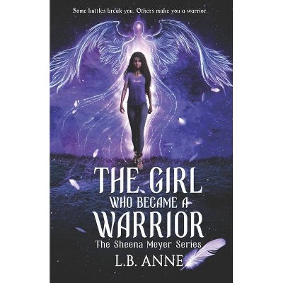 The Girl Who Became A Warrior - (Sheena Meyer) by  L B Anne (Paperback)