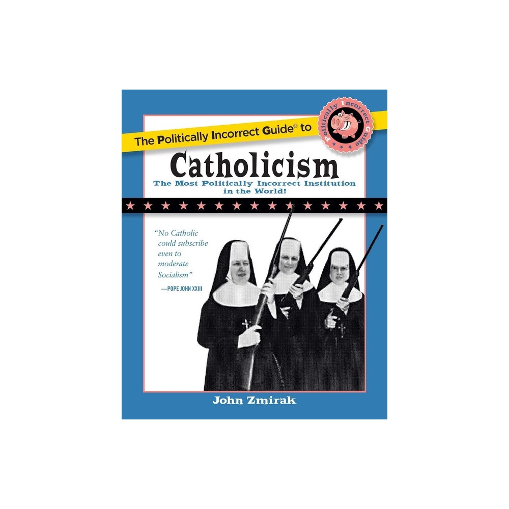 The Politically Incorrect Guide to Catholicism - by John Zmirak (Paperback)