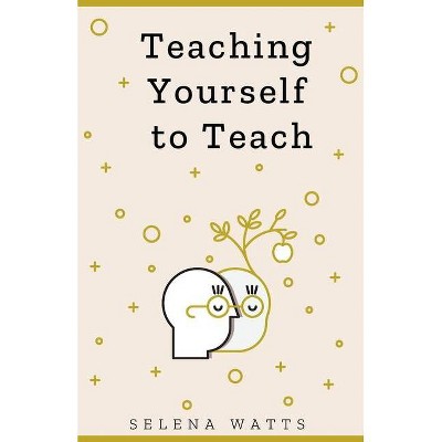 Teaching Yourself to Teach - (Teaching Today) by  Selena Watts (Paperback)