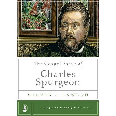 The Gospel Focus of Charles Spurgeon - (Long Line of Godly Men Profile) by  Steven J Lawson (Hardcover)