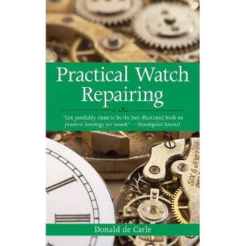 Practical Watch Repairing - 3rd Edition by  Donald De Carle (Paperback)