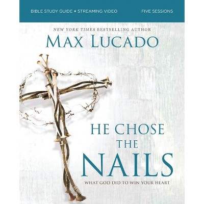He Chose the Nails Bible Study Guide + Streaming Video, Updated Edition - by  Max Lucado (Paperback)