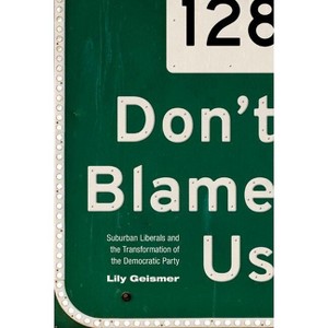 Don't Blame Us - (Politics and Society in Modern America) by  Lily Geismer (Hardcover) - 1 of 1