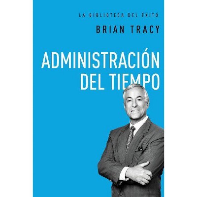 Administración del Tiempo - (La Biblioteca del Éxito) by  Brian Tracy (Hardcover)