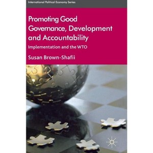 Promoting Good Governance, Development and Accountability - (International Political Economy) by  S Brown-Shafii (Hardcover) - 1 of 1