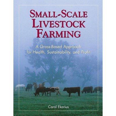 Small-Scale Livestock Farming - by  Carol Ekarius (Paperback)