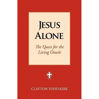 Jesus Alone - by  Clayton Todd Kirk (Paperback)