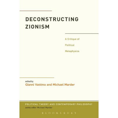 Deconstructing Zionism - (Political Theory and Contemporary Philosophy) by  Gianni Vattimo & Michael Marder & Michael Marder & Giovanbattista Tusa
