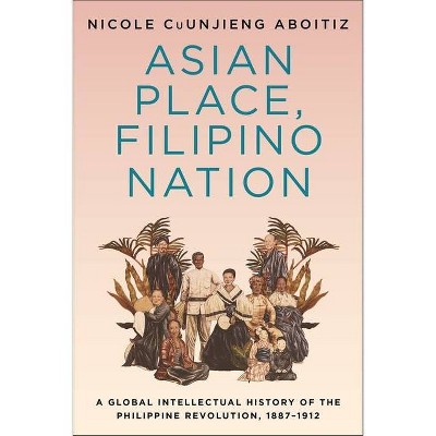 Asian Place, Filipino Nation - (Columbia Studies in International and Global History) by  Nicole Cuunjieng Aboitiz (Paperback)