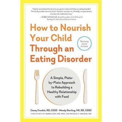 How to Nourish Your Child Through an Eating Disorder - by  Casey Crosbie & Wendy Sterling (Paperback)