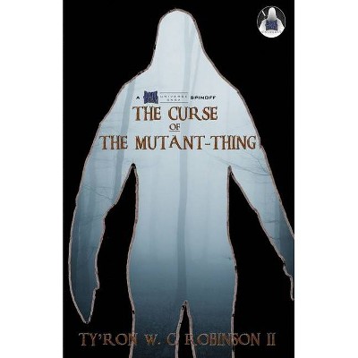 The Curse of The Mutant-Thing - (Dark Titan Universe Saga Spin-Offs) by  Ty'ron W C Robinson (Paperback)