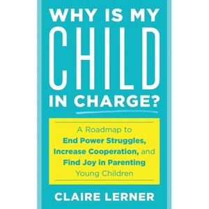 Why Is My Child in Charge? - by  Claire Lerner (Paperback) - 1 of 1