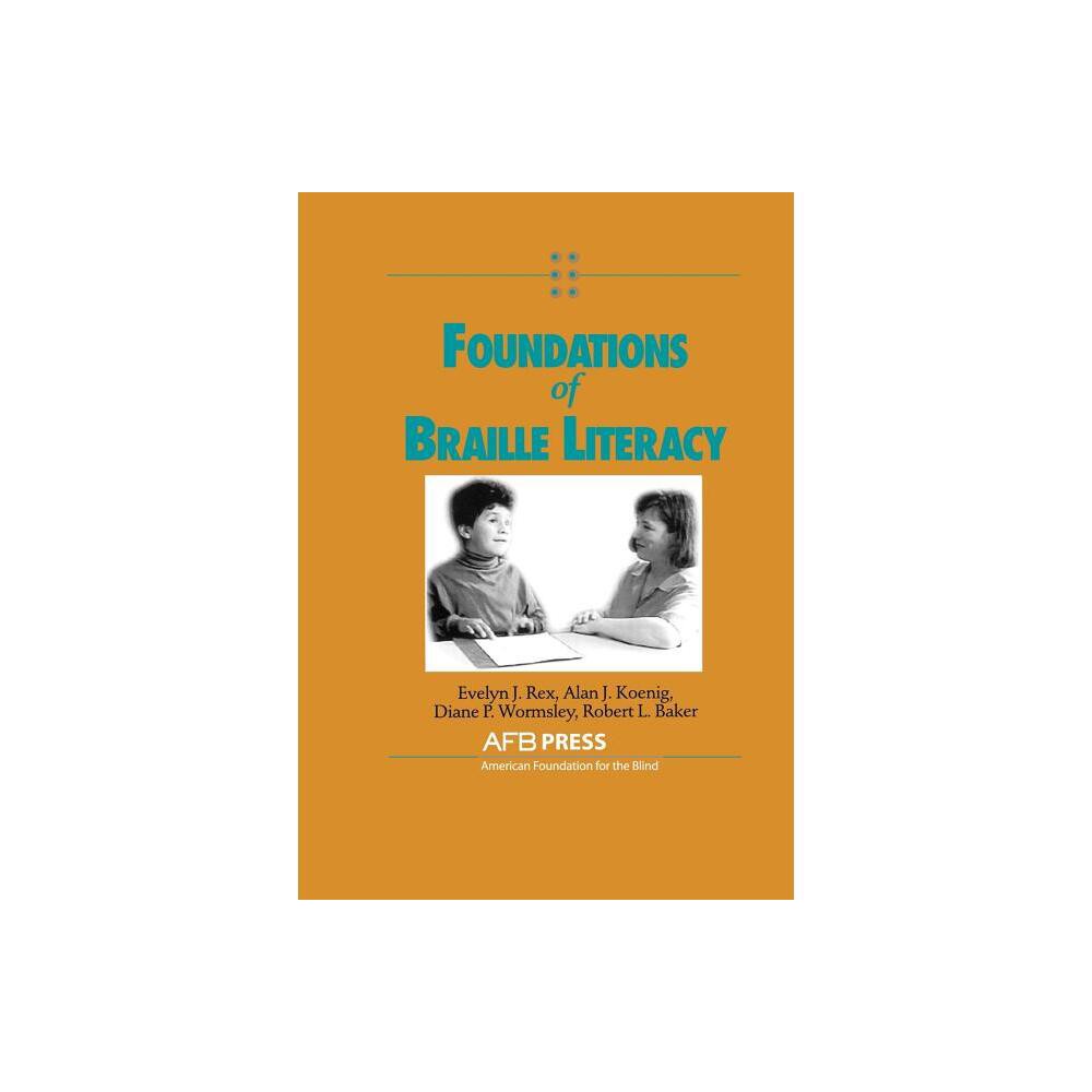 Foundations of Braille Literacy - by Robert Baker & Alan Koenig & Evelyn Rex (Paperback)