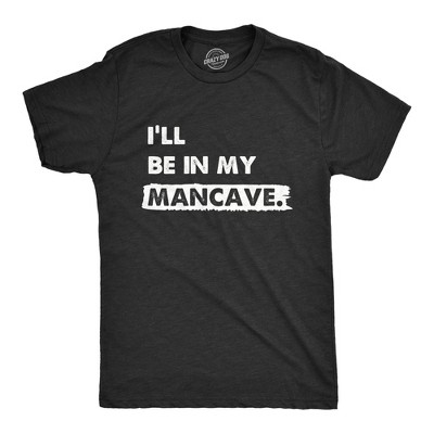 Mens Ill Be In My Mancave T Shirt Funny Basement Den Chill Space Tee For Guys - Crazy Dog Men's T Shirt