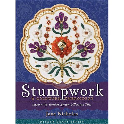 Stumpwork & Goldwork Embroidery Inspired by Turkish, Syrian & Persian Tiles - (Milner Craft (Paperback)) by  Jane Nicholas (Hardcover)