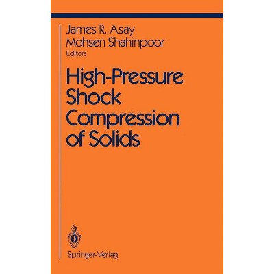 High-Pressure Shock Compression of Solids - (Shock Wave and High Pressure Phenomena) Annotated by  J R Asay & M Shahinpoor (Hardcover)