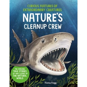 Curious Features of Extraordinary Creatures: Nature's Cleanup Crew - by  Fiona Fogg (Hardcover) - 1 of 1