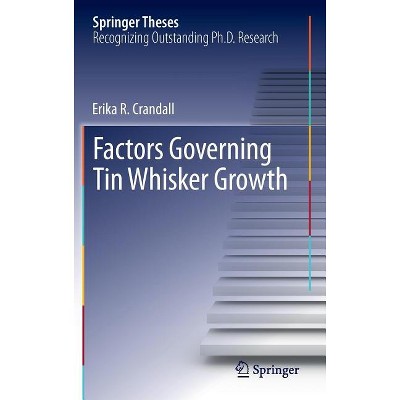 Factors Governing Tin Whisker Growth - (Springer Theses) by  Erika R Crandall (Hardcover)