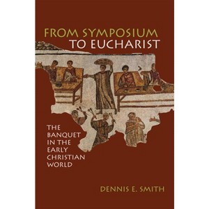 From Symposium to Eucharist - by  Dennis E Smith (Paperback) - 1 of 1