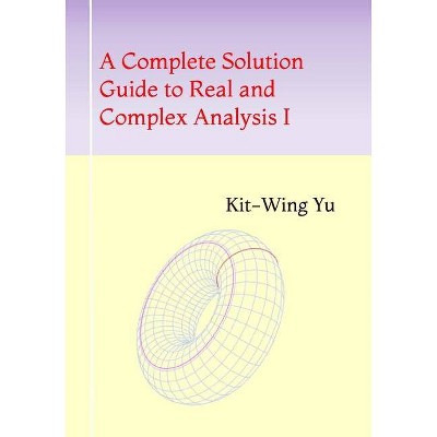 A Complete Solution Guide to Real and Complex Analysis I - by  Kit-Wing Yu (Paperback)