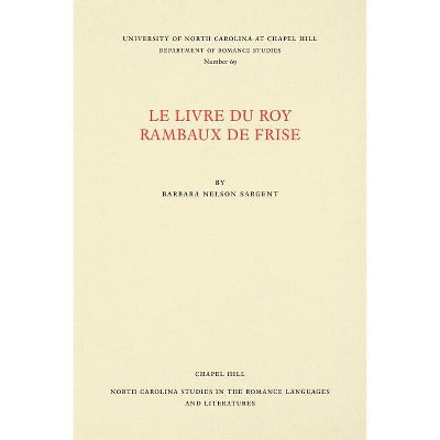 Le Livre du Roy Rambaux de Frise - (North Carolina Studies in the Romance Languages and Literatu) by  Barbara Nelson Sargent (Paperback)