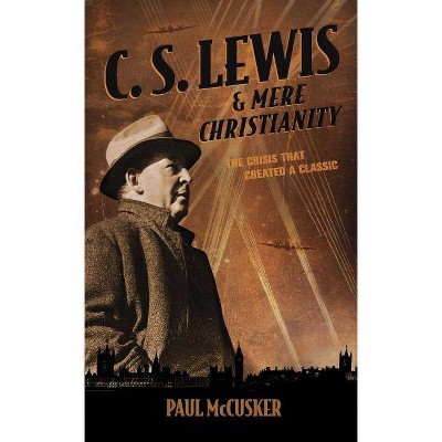  C. S. Lewis & Mere Christianity - by  Paul McCusker (Paperback) 