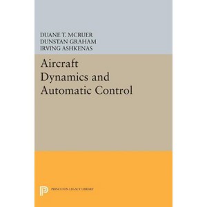 Aircraft Dynamics and Automatic Control - (Princeton Legacy Library) by  Duane T McRuer & Dunstan Graham & Irving Ashkenas (Paperback) - 1 of 1