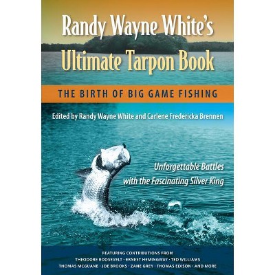 Randy Wayne White's Ultimate Tarpon Book - by  Randy Wayne White & Carlene Fredericka Brennen (Paperback)