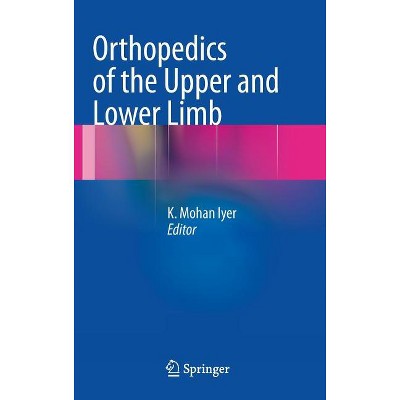 Orthopedics of the Upper and Lower Limb - by  K Mohan Iyer (Hardcover)